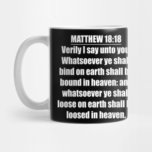 Matthew 18:18 " Verily I say unto you, Whatsoever ye shall bind on earth shall be bound in heaven: and whatsoever ye shall loose on earth shall be loosed in heaven. " King James Version (KJV) Mug